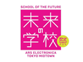 SCHOOL OF THE FUTURE ARS ELECTRONICA TOKYO MIDTOWN 未来の学校祭